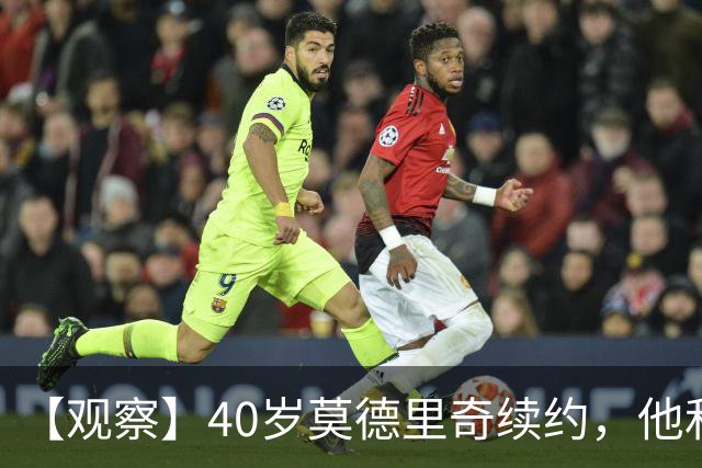 【观察】40岁莫德里奇续约，他和米兰分别得到什么？