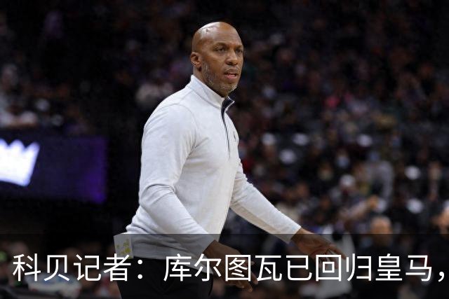 科贝记者：库尔图瓦已回归皇马，最后5人下周归队