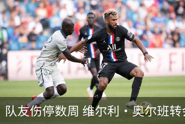 队友伤停数周 维尔利·奥尔班转会沙特告吹